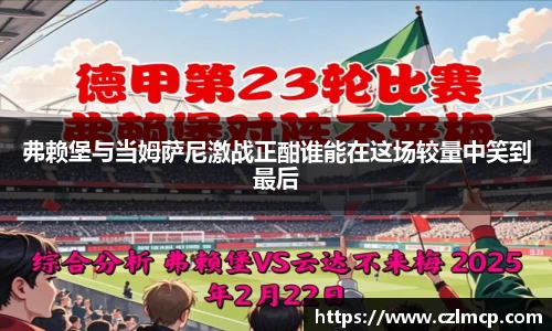 弗赖堡与当姆萨尼激战正酣谁能在这场较量中笑到最后