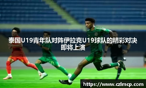 泰国U19青年队对阵伊拉克U19球队的精彩对决即将上演