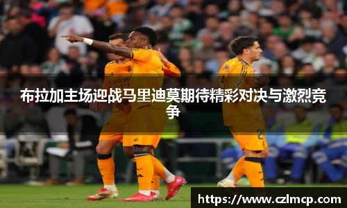 布拉加主场迎战马里迪莫期待精彩对决与激烈竞争