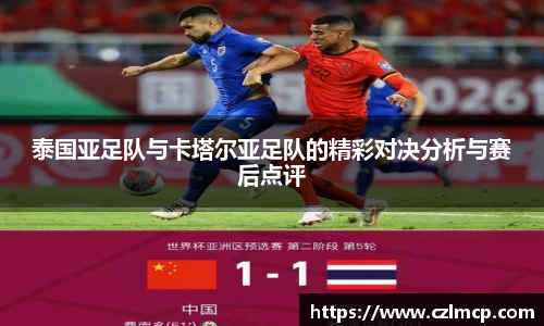 泰国亚足队与卡塔尔亚足队的精彩对决分析与赛后点评