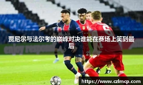 贾尼尔与法尔考的巅峰对决谁能在赛场上笑到最后