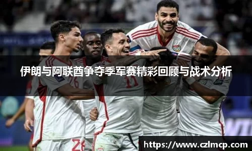 伊朗与阿联酋争夺季军赛精彩回顾与战术分析
