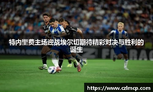 特内里费主场迎战埃尔切期待精彩对决与胜利的诞生