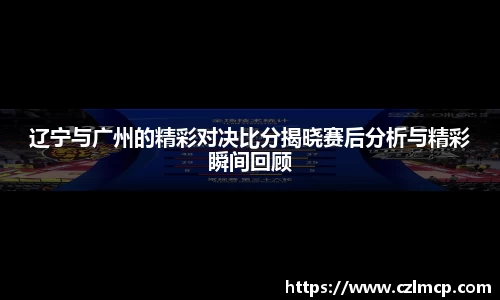 辽宁与广州的精彩对决比分揭晓赛后分析与精彩瞬间回顾