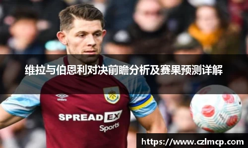维拉与伯恩利对决前瞻分析及赛果预测详解
